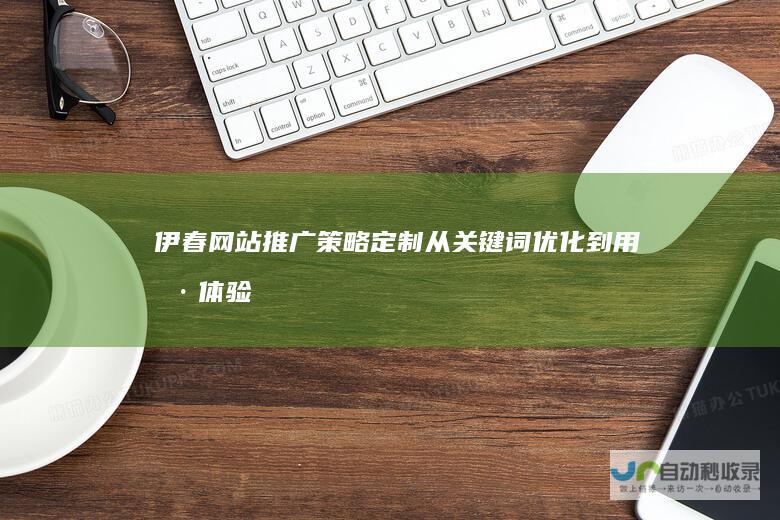 伊春网站推广策略定制：从关键词优化到用户体验，全面提升您的网络曝光度和转化率！